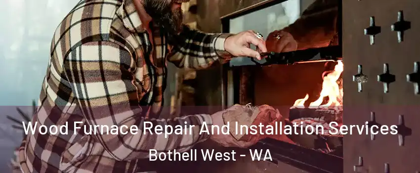  Wood Furnace Repair And Installation Services Bothell West - WA